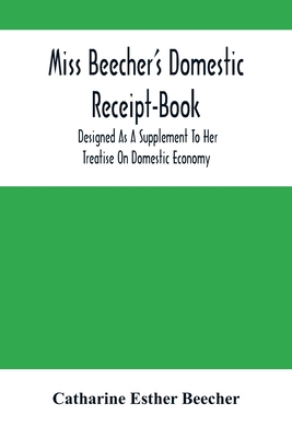 Miss Beecher'S Domestic Receipt-Book: Designed ... 9354504523 Book Cover