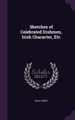 Sketches of Celebrated Irishmen, Irish Characte... 1354356489 Book Cover