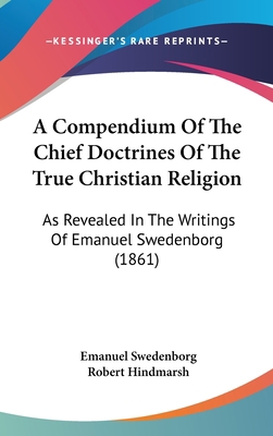 A Compendium of the Chief Doctrines of the True... 1120232287 Book Cover
