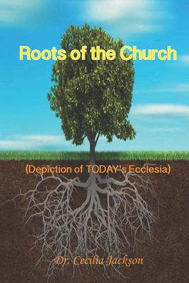 Roots of the Church: (Depiction of TODAY's Eccl... B087SGBVF3 Book Cover