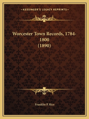 Worcester Town Records, 1784-1800 (1890) 1165162318 Book Cover