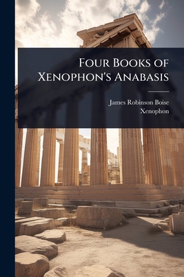 Four Books of Xenophon's Anabasis [Greek, Ancient (to 1453)] 1023710935 Book Cover
