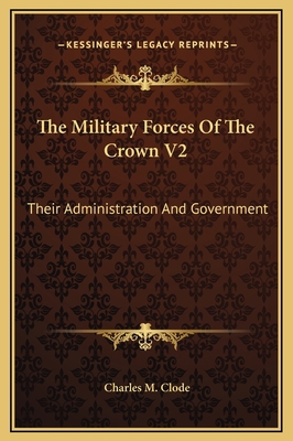 The Military Forces Of The Crown V2: Their Admi... 1169379516 Book Cover