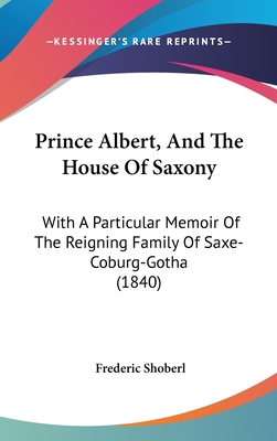 Prince Albert, And The House Of Saxony: With A ... 1104436361 Book Cover