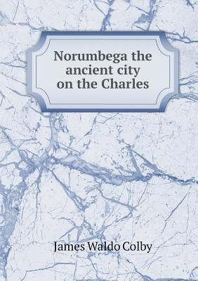 Norumbega the ancient city on the Charles 551874529X Book Cover