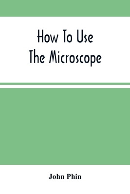 How To Use The Microscope; Being Practical Hint... 9354503810 Book Cover