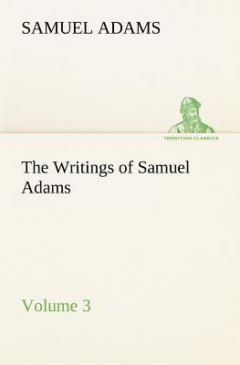 The Writings of Samuel Adams - Volume 3 3849155951 Book Cover