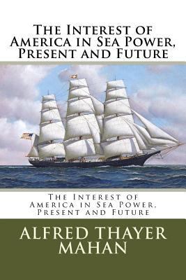 The Interest of America in Sea Power, Present a... 1717460798 Book Cover