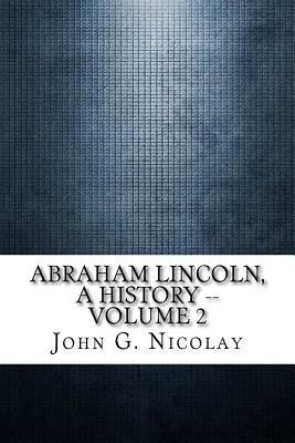 Abraham Lincoln, a History -- Volume 2 1975663209 Book Cover