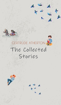 The Collected Stories of Gertrude Atherton 9370489460 Book Cover