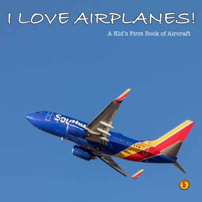 I Love Airplanes : A Kid's First Airplane Book