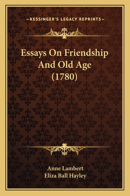 Essays On Friendship And Old Age (1780) 1164158902 Book Cover