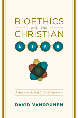 Bioethics and the Christian Life: A Guide to Ma... 1433501449 Book Cover