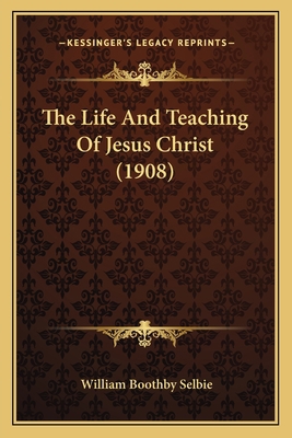 The Life And Teaching Of Jesus Christ (1908) 1165773066 Book Cover