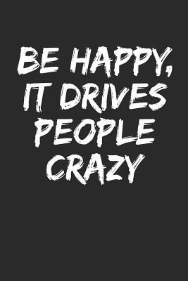 Be Happy, It Drives People Crazy 1799226816 Book Cover