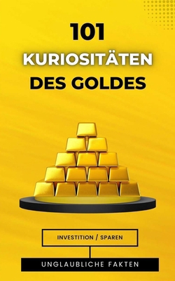 101 Kuriositäten des Goldes: Incredible und Ers... [German] B0CTCZCHKJ Book Cover