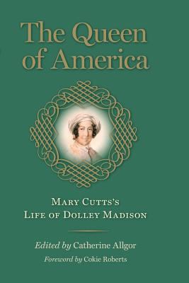 The Queen of America: Mary Cutts's Life of Doll... 0813941814 Book Cover