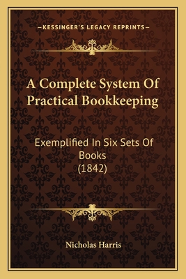 A Complete System Of Practical Bookkeeping: Exe... 1165270064 Book Cover