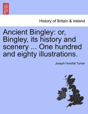 Ancient Bingley: Or, Bingley, Its History and S... 1241321434 Book Cover