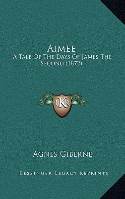 Aimee: A Tale Of The Days Of James The Second (... 1164795384 Book Cover