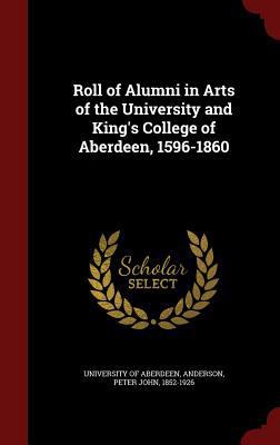 Roll of Alumni in Arts of the University and Ki... 1297781910 Book Cover