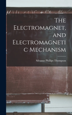 The Electromagnet, and Electromagnetic Mechanism 1016335032 Book Cover