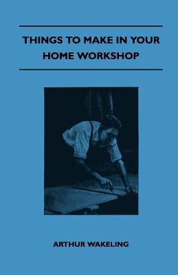 Things To Make In Your Home Workshop 1445519798 Book Cover