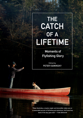 The Catch of a Lifetime: Moments of Flyfishing Glory [Book]