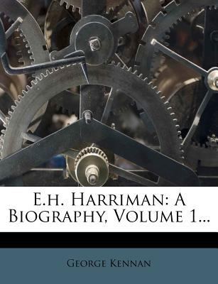 E.H. Harriman: A Biography, Volume 1... 1279002751 Book Cover