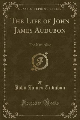 The Life of John James Audubon: The Naturalist ... 1331055342 Book Cover