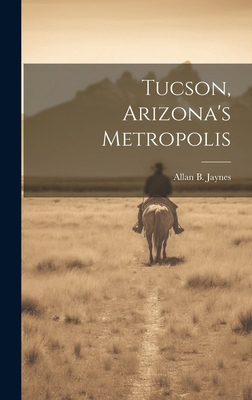 Tucson, Arizona's Metropolis 101960722X Book Cover