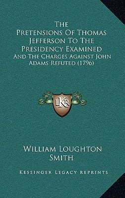 The Pretensions Of Thomas Jefferson To The Pres... 1168804663 Book Cover