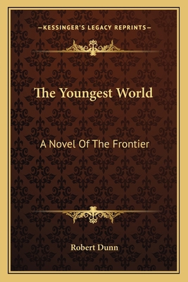 The Youngest World: A Novel Of The Frontier 1163635820 Book Cover
