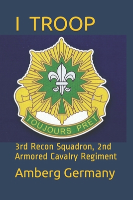 I Troop: 3rd Recon Squadron 2nd Armored Cavalry... B087SHC1F4 Book Cover