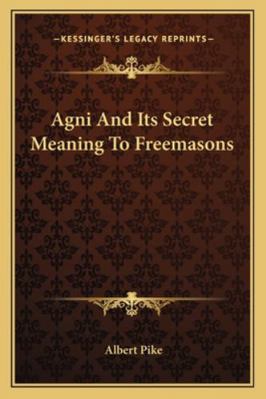 Agni And Its Secret Meaning To Freemasons 1162872845 Book Cover