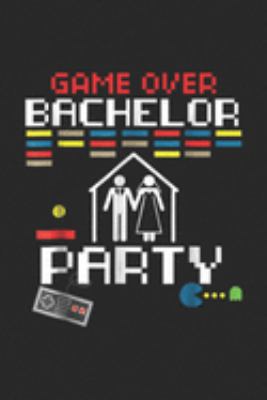 Game Over Bachelor party: Game over Video gamer Bachelor Wedding Groom  Journal/Notebook Blank Lined Ruled 6x9 100 Pages