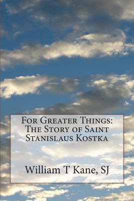 For Greater Things: The Story of Saint Stanisla... 150042336X Book Cover