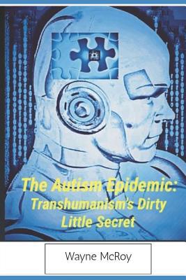 The Autism Epidemic: Transhumanism's Dirty Litt... 1094678422 Book Cover