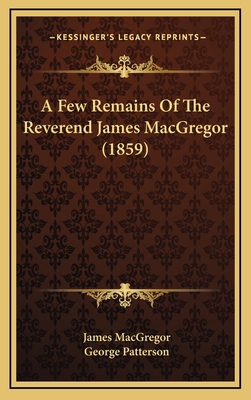 A Few Remains of the Reverend James MacGregor (... 1164747800 Book Cover