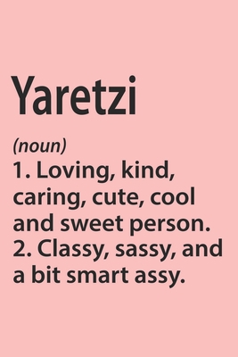 Yaretzi Definition Personalized Name Funny Notebook Gift , Girl Names, Personalized Yaretzi Name Gift Idea Notebook: Lined Notebook / Journal Gift, ... Yaretzi, Gift Idea for Yaretzi, Cute, Funny,