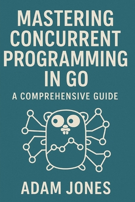 Mastering Concurrent Programming in Go: A Compr... B0DVGSM9H7 Book Cover