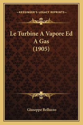 Le Turbine A Vapore Ed A Gas (1905) [Italian] 1166789276 Book Cover