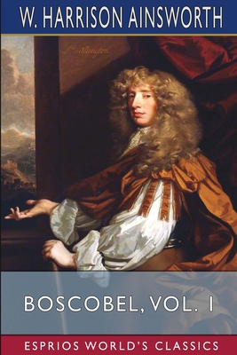 Boscobel, Vol. 1 (Esprios Classics): or, The Ro... B0BKHZFY8M Book Cover