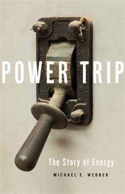 Power Trip: The Story of Energy 1541644395 Book Cover