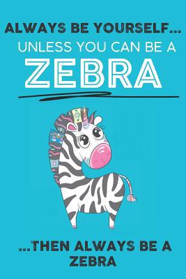 Always Be Your Self Unless You Can Be A Zebra T... 1079426183 Book Cover