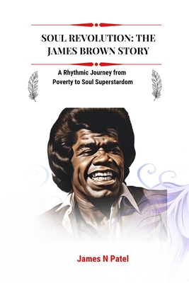 Soul Revolution: The James Brown Story: A Rhyth... B0CSWFPKNL Book Cover