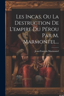 Les Incas, Ou La Destruction De L'empire Du Pér... [French] 1022657445 Book Cover