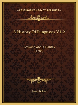 A History Of Fungusses V1-2: Growing About Hali... 1169765211 Book Cover