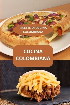 Cucina Colombiana: RICETTE DI CUCINA COLOMBIANA... [Italian] B0FFT4GKZK Book Cover