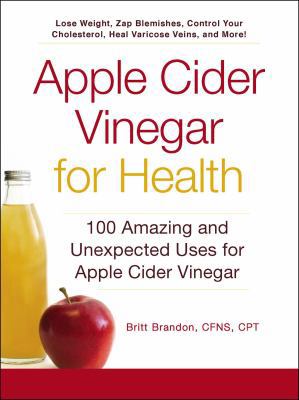 Apple Cider Vinegar For Health: 100 Amazing and Unexpected Uses for Apple Cider Vinegar 144057314X Book Cover